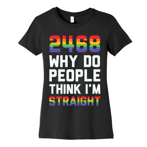 2468 Why Do People Think I'm Straight Womens T-Shirt