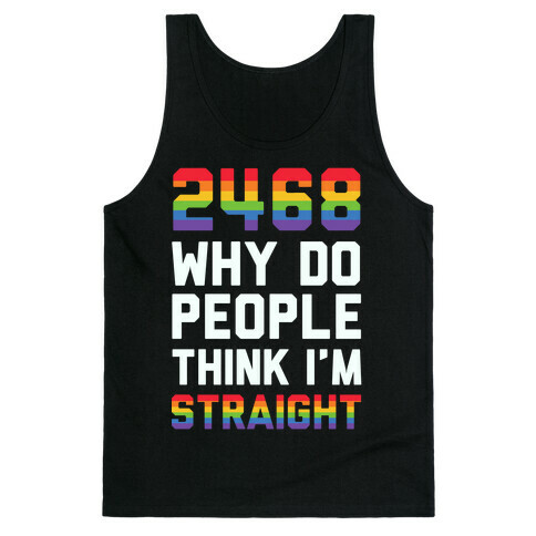 2468 Why Do People Think I'm Straight Tank Top