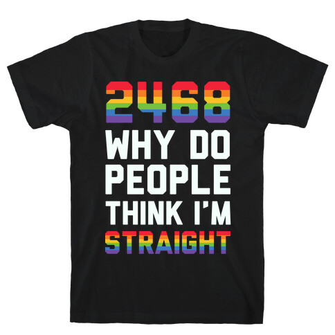 2468 Why Do People Think I'm Straight T-Shirt