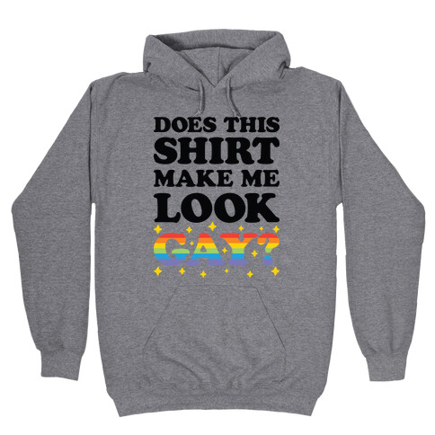 Does This Shirt Make Me Look Gay? Hooded Sweatshirt