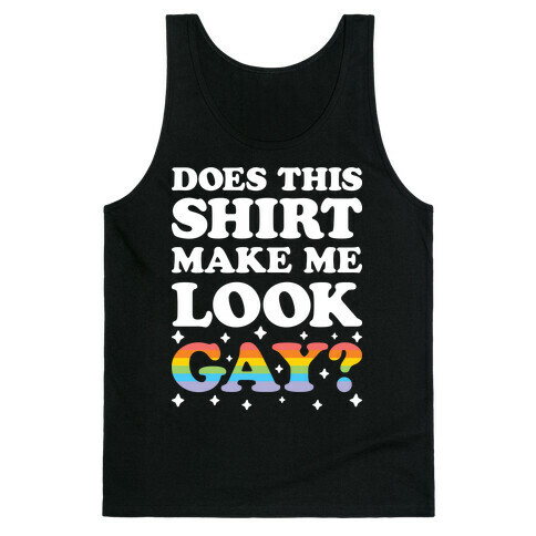 Does This Shirt Make Me Look Gay? Tank Top