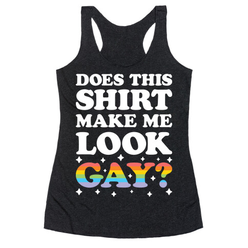Does This Shirt Make Me Look Gay? Racerback Tank Top