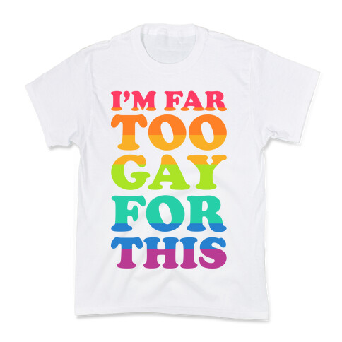 I'm Far Too Gay For This Kids T-Shirt