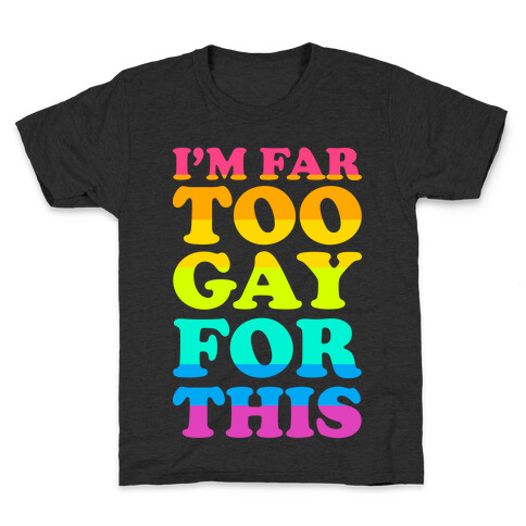 I'm Far Too Gay For This Kids T-Shirt