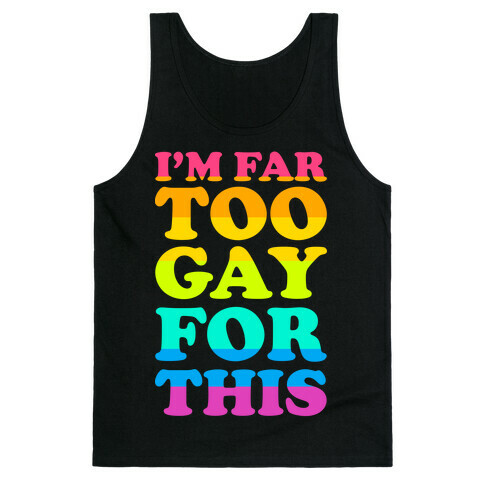 I'm Far Too Gay For This Tank Top