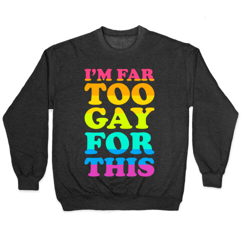 I'm Far Too Gay For This Pullover
