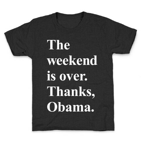 The Weekend Is Over Thanks Obama Kids T-Shirt