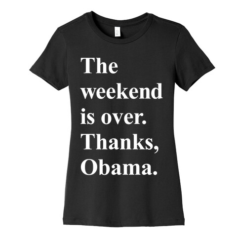 The Weekend Is Over Thanks Obama Womens T-Shirt