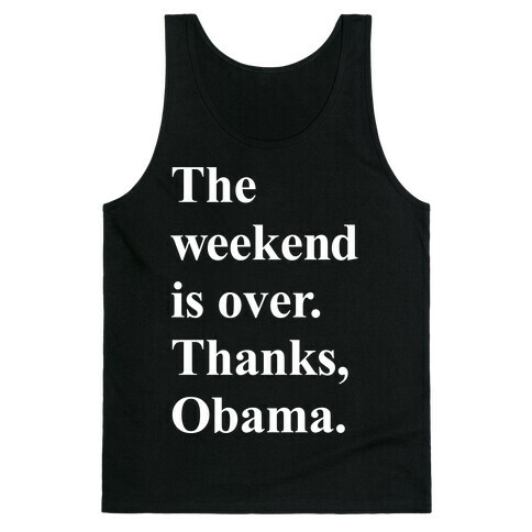 The Weekend Is Over Thanks Obama Tank Top