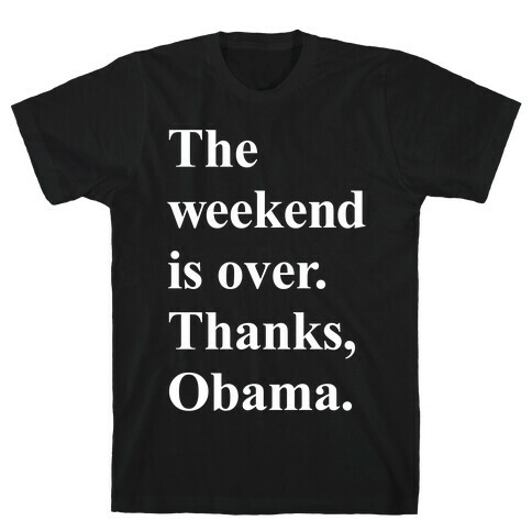 The Weekend Is Over Thanks Obama T-Shirt