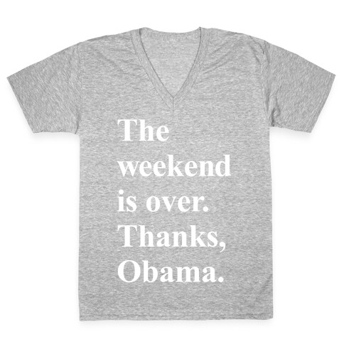 The Weekend Is Over Thanks Obama V-Neck Tee Shirt