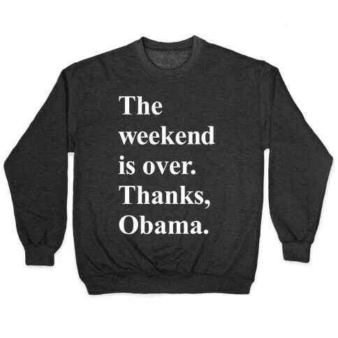 The Weekend Is Over Thanks Obama Pullover