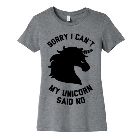 Sorry I Can't My Unicorn Said No Womens T-Shirt