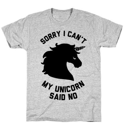 Sorry I Can't My Unicorn Said No T-Shirt