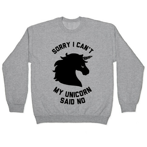 Sorry I Can't My Unicorn Said No Pullover