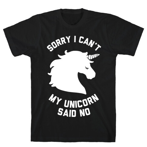 Sorry I Can't My Unicorn Said No T-Shirt