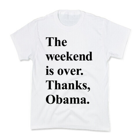 The Weekend Is Over Thanks Obama Kids T-Shirt