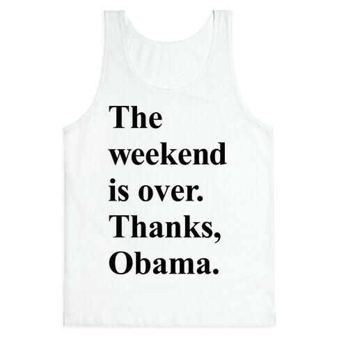 The Weekend Is Over Thanks Obama Tank Top