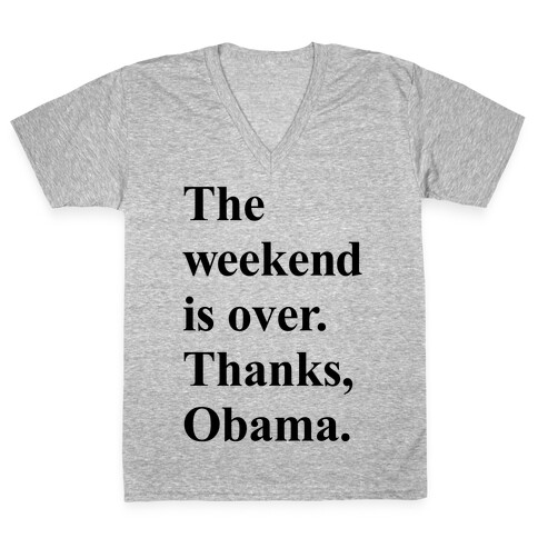 The Weekend Is Over Thanks Obama V-Neck Tee Shirt