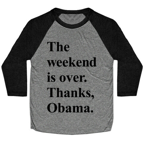The Weekend Is Over Thanks Obama Baseball Tee