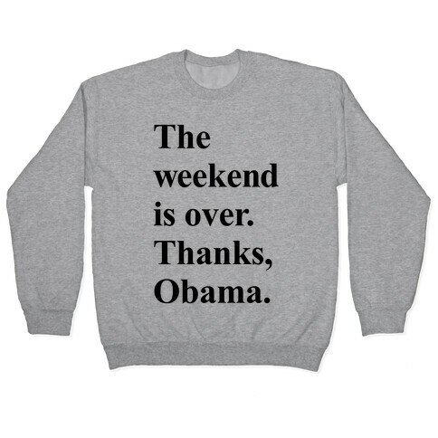The Weekend Is Over Thanks Obama Pullover