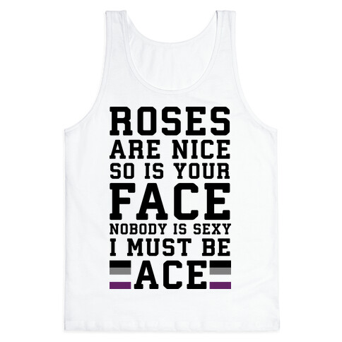 Roses Are Nice So Is Your Face Nobody Is Sexy I Must Be Ace Tank Top