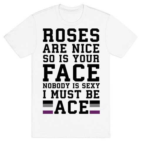 Roses Are Nice So Is Your Face Nobody Is Sexy I Must Be Ace T-Shirt