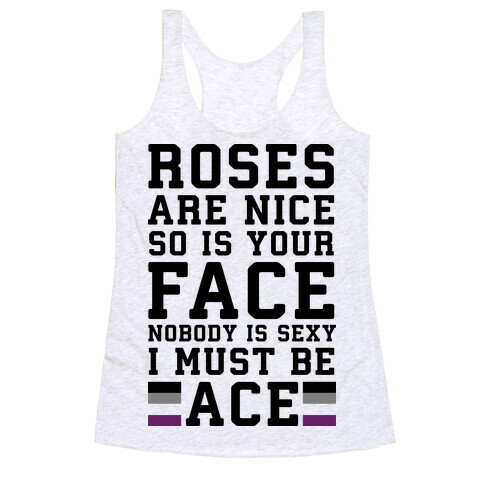 Roses Are Nice So Is Your Face Nobody Is Sexy I Must Be Ace Racerback Tank Top