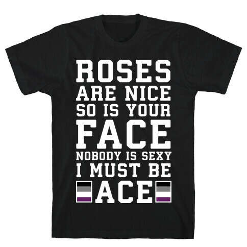 Roses Are Nice So Is Your Face Nobody Is Sexy I Must Be Ace T-Shirt