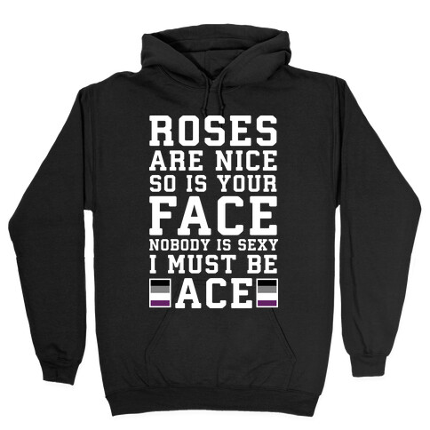 Roses Are Nice So Is Your Face Nobody Is Sexy I Must Be Ace Hooded Sweatshirt