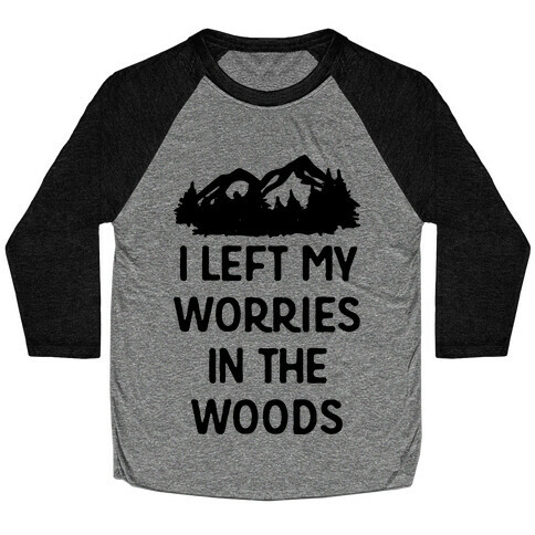 I Left My Worries In The Woods Baseball Tee