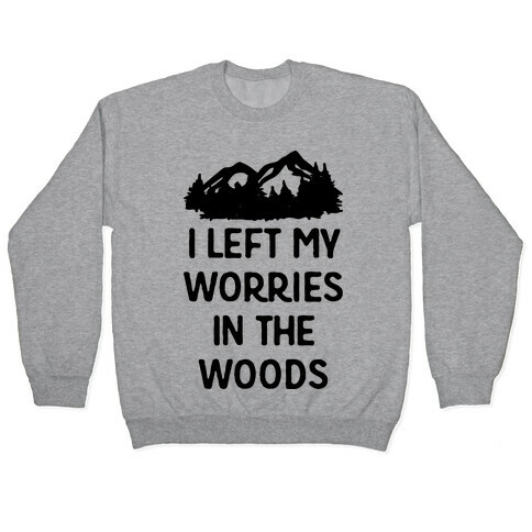 I Left My Worries In The Woods Pullover