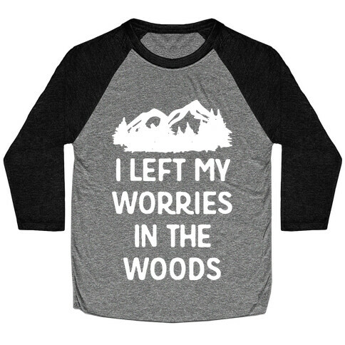 I Left My Worries In The Woods Baseball Tee