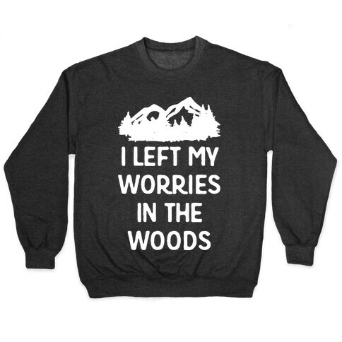 I Left My Worries In The Woods Pullover