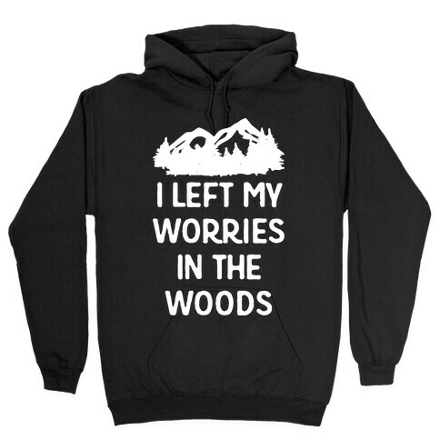 I Left My Worries In The Woods Hooded Sweatshirt