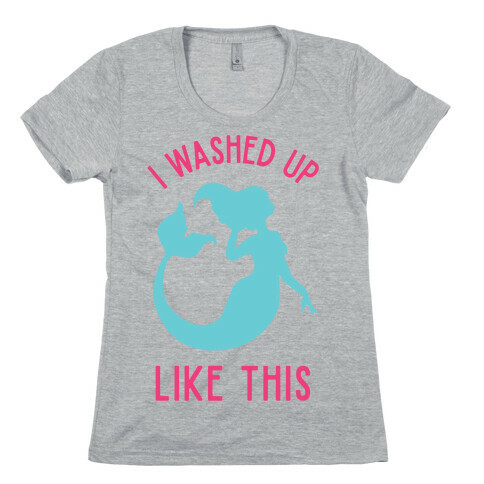 I Washed Up Like This Womens T-Shirt