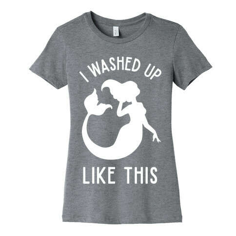 I Washed Up Like This Womens T-Shirt