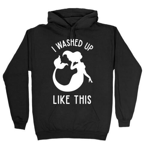 I Washed Up Like This Hooded Sweatshirt