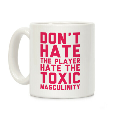 Don't Hate The Player Hate The Toxic Masculinity Coffee Mug