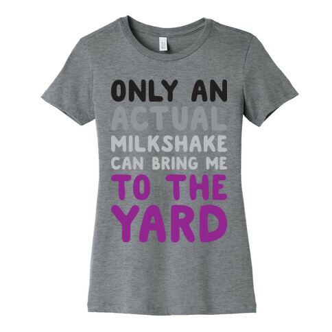 Only Actual Milkshakes Can Bring Me To The Yard Womens T-Shirt