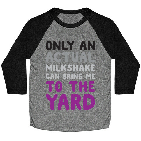 Only Actual Milkshakes Can Bring Me To The Yard Baseball Tee