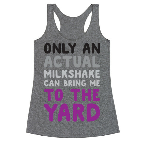 Only Actual Milkshakes Can Bring Me To The Yard Racerback Tank Top