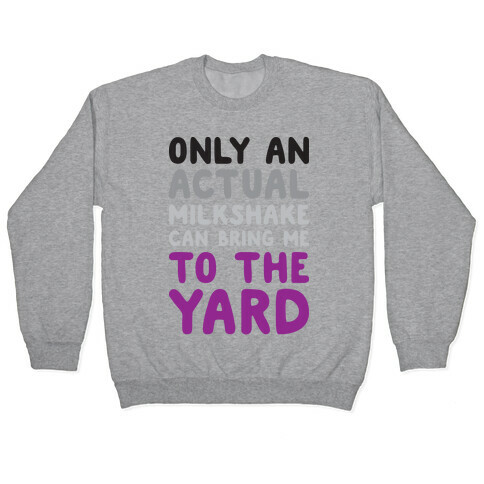Only Actual Milkshakes Can Bring Me To The Yard Pullover