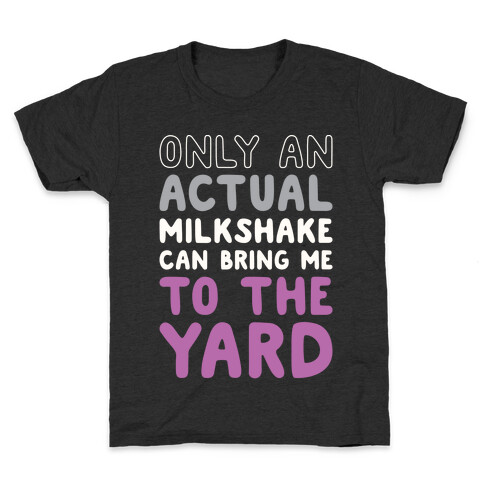 Only Actual Milkshakes Can Bring Me To The Yard Kids T-Shirt