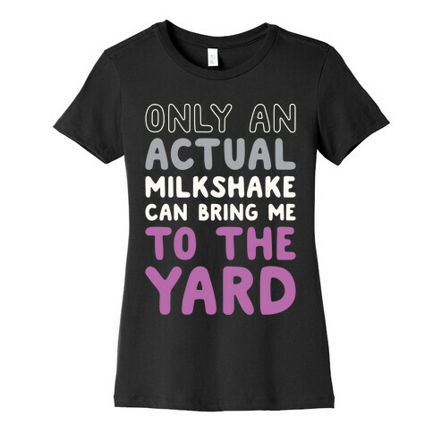 Only Actual Milkshakes Can Bring Me To The Yard Womens T-Shirt