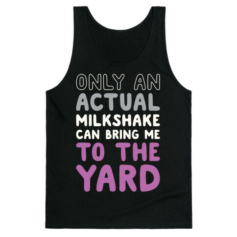 Only Actual Milkshakes Can Bring Me To The Yard Tank Top
