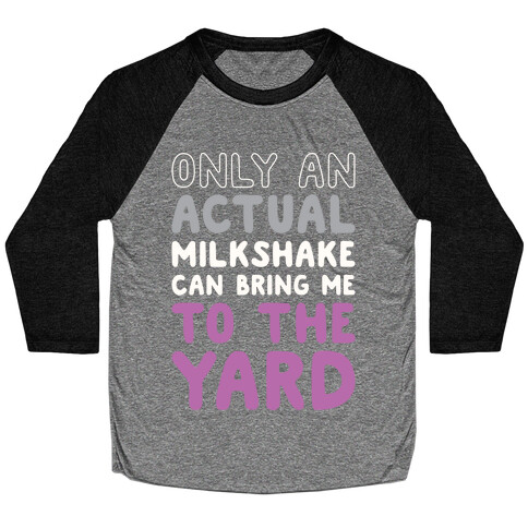 Only Actual Milkshakes Can Bring Me To The Yard Baseball Tee