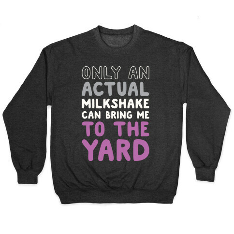Only Actual Milkshakes Can Bring Me To The Yard Pullover