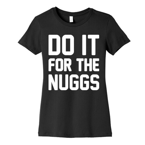 Do It For The Nuggs Womens T-Shirt