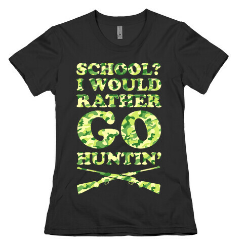School I Would Rather Go Huntin' Womens T-Shirt
